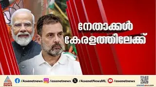 ദേശീയ നേതാക്കൾ കേരളത്തിലേക്ക്; നരേന്ദ്ര മോദിയും രാഹുൽ ഗാന്ധിയും കേരളത്തിലെത്തുന്നു