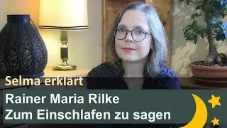 ✨ Selma erklärt: Rainer Maria Rilke, Zum Einschlafen zu sagen 🌙 [Gute-Nacht-Gedicht ASMR]