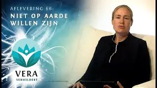 Vera Verheldert #66: niet hier op aarde willen zijn