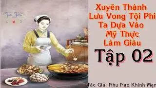 Tập 2:Xuyên Thành Lưu Vong Tội Phi Ta Dựa Vào Mỹ Thực Làm Giàu- Điền Văn Xuyên Không Cổ Đại Nữ Cường