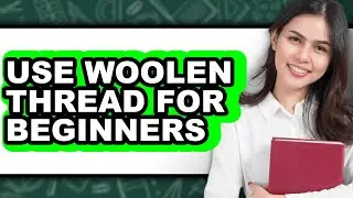 How to Use Woolen Thread for Beginners (updated)