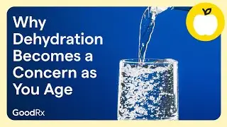 Why Does Dehydration Become a Bigger Concern as You Age? | GoodRx
