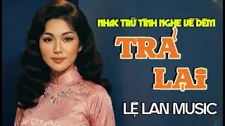 Tuyển Tập TRẢ LẠI - LỆ LAN MUSIC | Nhạc Tình Nghe Về Đêm Toàn Ca Khúc Độc Lạ Mà Hay Quá