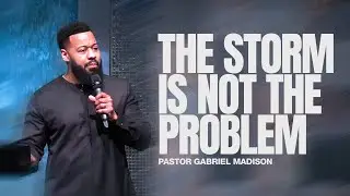 The Storm is Not the Problem // Pastor Gabriel Madison