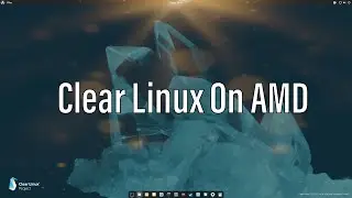 Checking Out Clear Linux On AMD