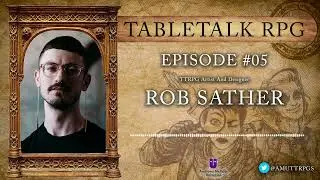 TableTalkRPG: Episode 05 - Rob Sather