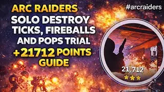 ARC RAIDERS SOLO DESTROY TICKS, FIREBALLS AND POPS TRIAL +21712 POINTS GUIDE #arcraiders 