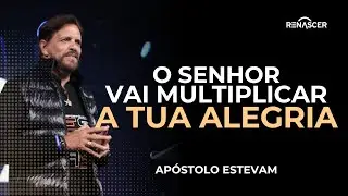 O SENHOR VAI MULTIPLICAR A TUA ALEGRIA | APÓSTOLO ESTEVAM HERNANDES