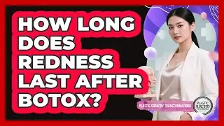 How Long Does Redness Last After Botox?