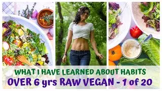 HABITS &bull; WHAT I LEARNED AFTER 6yrs RAW FOOD VEGAN &bull; VIDEO 1/20
