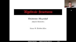 Algebraic structures. Lecture 18:  problem session (by Walter Mazorchuk)