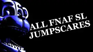 ALL FNAF SL JUMPSCARES (SISTER LOCATION) 