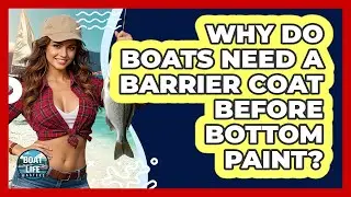 Why Do Boats Need A Barrier Coat Before Bottom Paint? - Boat Life Masters