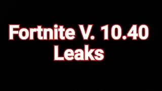 Fortnite 10.40 Leaks