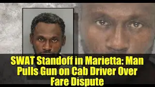 SWAT Standoff in Marietta: Man Pulls Gun on Cab Driver Over Fare Dispute