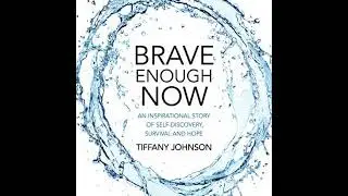 Brave Enough Now: An Inspirational Story Of Self-Discovery, Survival And Hope. - Tiffany Johnson
