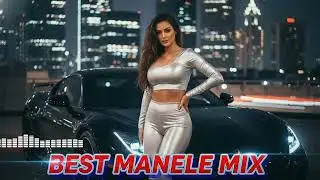 Manele Noi 2025 - Colaj Hituri Celebre Perfecte pentru Mașină și Petrecere