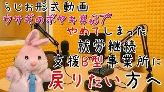 ウサギのボヤキ#37「辞めちゃったB型事業所をまた利用するのってアリ？」