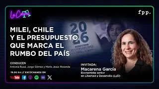 La Cocina | Milei, Chile y el presupuesto que marca el rumbo del pa&iacute;s