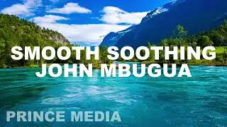 SMOOTH SOOTHING NA JOHN MBUGUA | BEST OF JOHN MBUGUA SMOOTH MUGITHI | JOHN MBUGUA MUGITHI | PRINCE