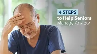 4 Steps To Help Seniors Manage Anxiety