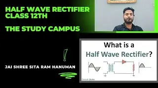 HALF WAVE RECTIFIER CLASS 12 BY ER LAKSHAY SHARMA:THE STUDY CAMPUS