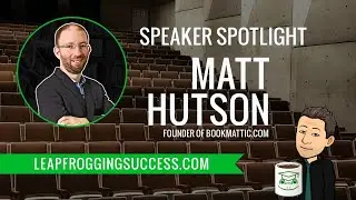 Leapfrogging Success - Speaker Spotlight - Matt Hutson - Part 2