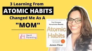 3 learning from ATOMIC HABITS changed me as a MOM | GenX Parenting | Leena Dhawan-Raut