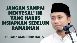 Jangan Sampai Menyesal! Ini yang Harus Disiapkan Sebelum Ramadhan - Ustadz Ammi Nur Baits 
