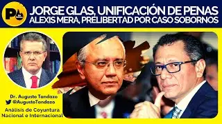 Dr. Augusto Tandazo (Jorge Glas, unificaci&oacute;n de penas; Alexis Mera, prelibertad por Caso Sobornos)