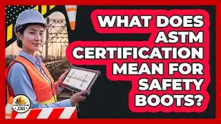 What Does ASTM Certification Mean For Safety Boots?