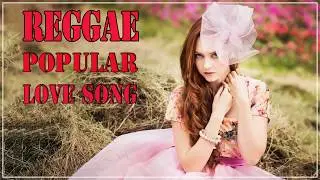 Top Music Reggae - Best Reggae Popular Songs 2018 - Top 100 Reggae Love Songs 2018