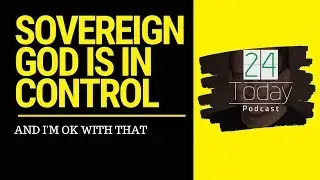 Sovereign God Is In Control | And I'm OK With That