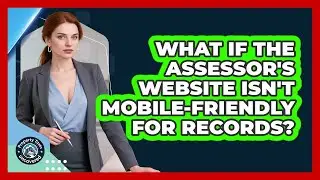 What If The Assessor's Website Isn't Mobile-friendly For Records? - Property Taxes Uncovered
