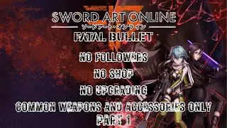 SAO Fatal Bullet - No Followers - No Upgrading - No Shop - Challenge Run | Part 1