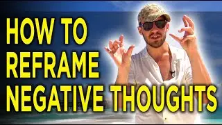 How To REFRAME Negative Thoughts: Julien Blanc's Practical Guide To Getting Unstuck In Life!