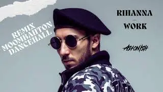 Rihanna &ndash; Work (DJ Aston Ish Moombahton Dancehall Remix) | Club Vibes 2025