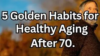5 Golden Habits for Healthy Aging After 70 and Living Longer Naturally![advice for seniors]