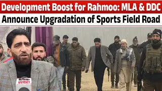 MLA Rajpora, DDC Pulwama Grace Rahmoo Final,Commit to Improving Sports Field