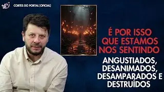 É POR ISSO QUE ESTAMOS NOS SENTINDO ANGUSTIADOS, DESANIMADOS, DESAMPARADOS E DESTRUÍDOS