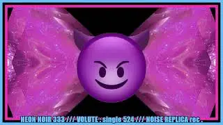 NEON NOIR 333 : VOLUTE -  ( single 524 ) ( NOISE REPLICA rec. )