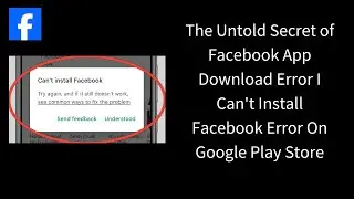Discover How to Troubleshoot Facebook App Download Errors ? I Face App Download Error Solved!