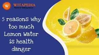 5 reasons why too much Lemon Water is health danger - @Witapedia