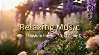 Awakening in the Spring Garden &ndash; Chillout Music to Unwind After a Long Day