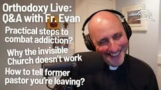 Orthodoxy Live - Q&A about the Orthodox Faith with Fr. Evan for 11/16/2025