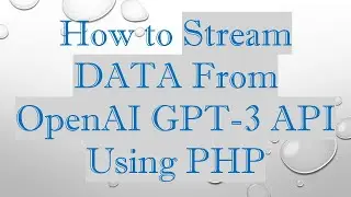How to Stream DATA From OpenAI GPT-3 API Using PHP