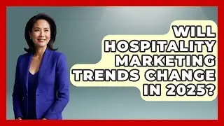 Will Hospitality Marketing Trends Change in 2025? | Hospitality Management Mastery News