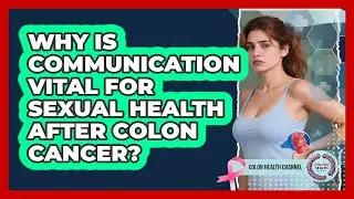 Why Is Communication Vital For Sexual Health After Colon Cancer? - Colon Health Channel