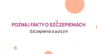 Szczepienia a autyzm - Poznaj fakty o szczepieniach