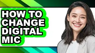 How to Change Digital Mic - Full Guide